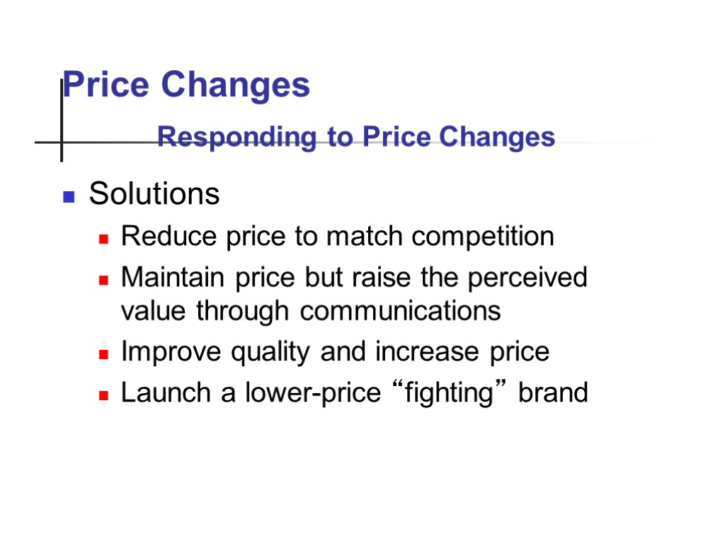 Price Changes Solutions Reduce price to match competition Maintain price but raise the perceived